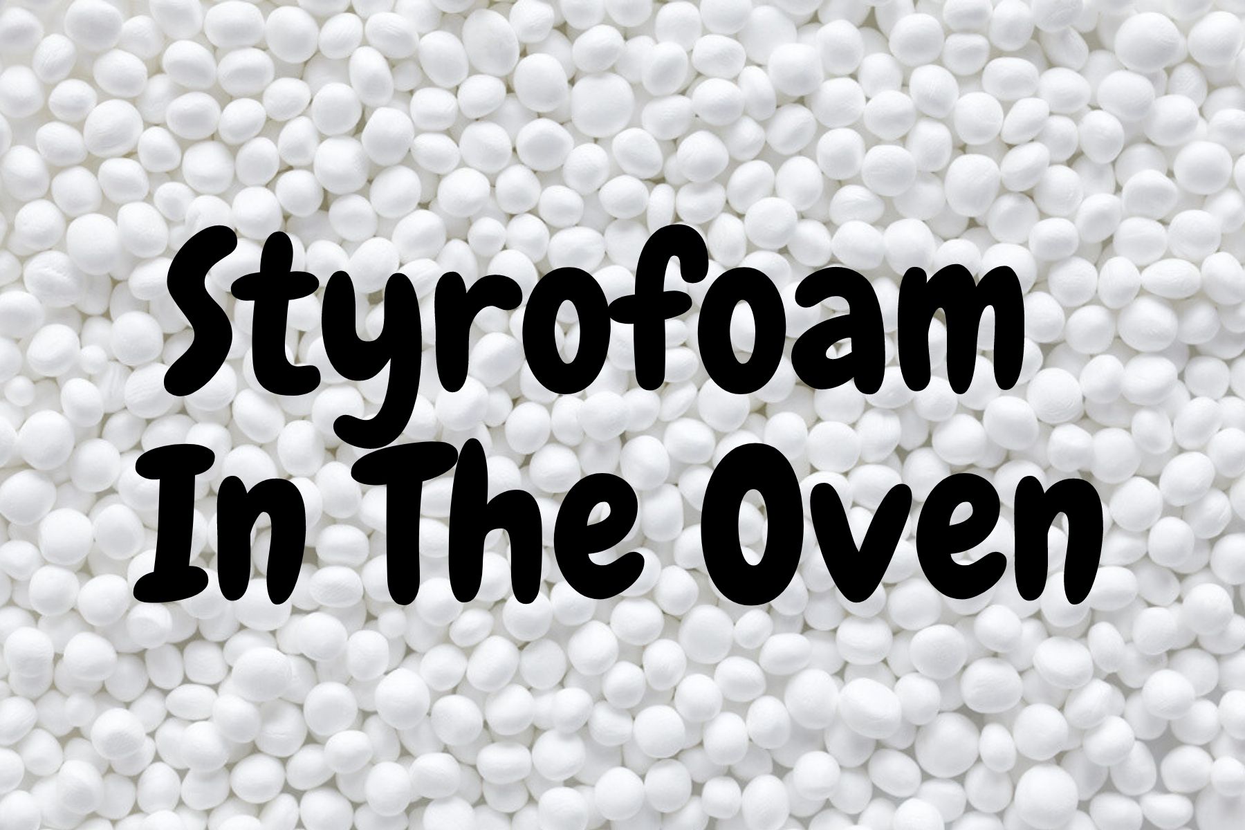 Styrofoam In The Oven